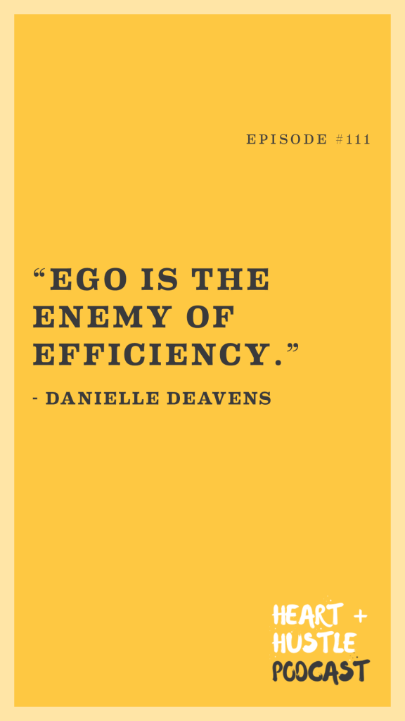 Ego is the enemy of efficiency. - Danielle Deavens quote