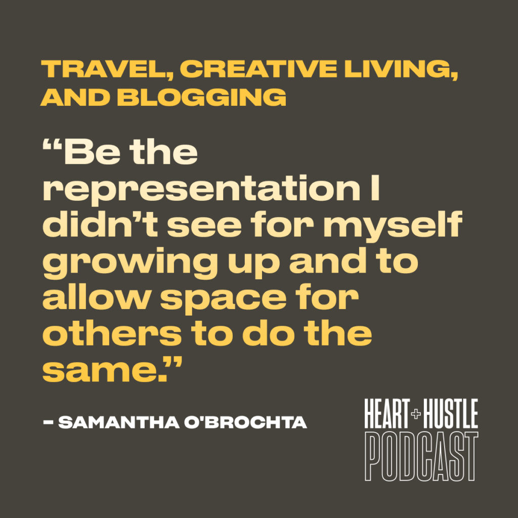 Be the representation I didn’t see for myself growing up and to allow space for others to do the same. - Samantha O'Brochta