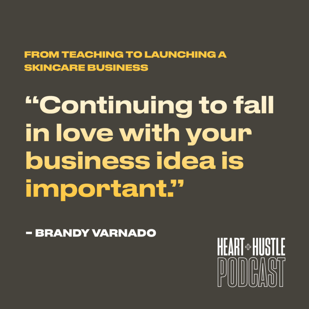 Continuing to fall in love with your business idea is important. - Brandy Varnado